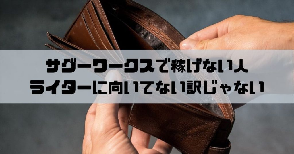 サグーワークスで稼げない人でも別にライター失格じゃないから大丈夫です