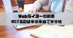 Webライターの副業は簡単に稼げるのは半分本当で半分嘘です
