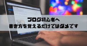 【ゴミ記事量産】ブログ初心者は書き方を覚えるだけではダメって話